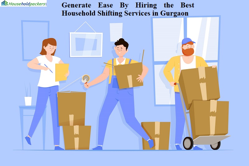 Generate Ease By Hiring the Best Household Shifting Services in Gurgaon