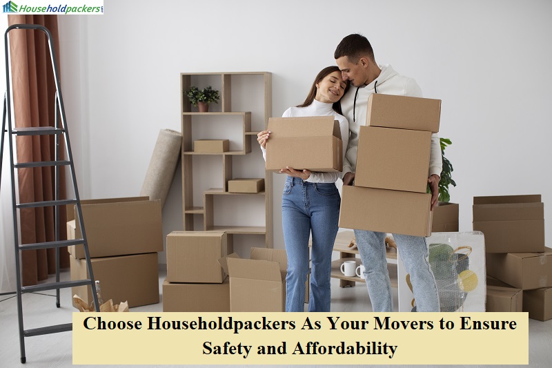 Choose Householdpackers As Your Movers to Ensure Safety and Affordability