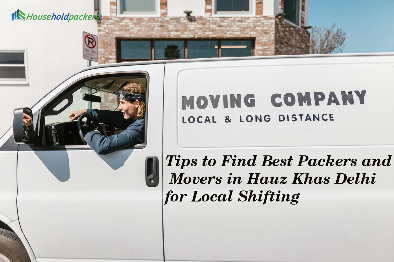 Tips to Find Best Packers and Movers in Hauz Khas Delhi for Local Shifting