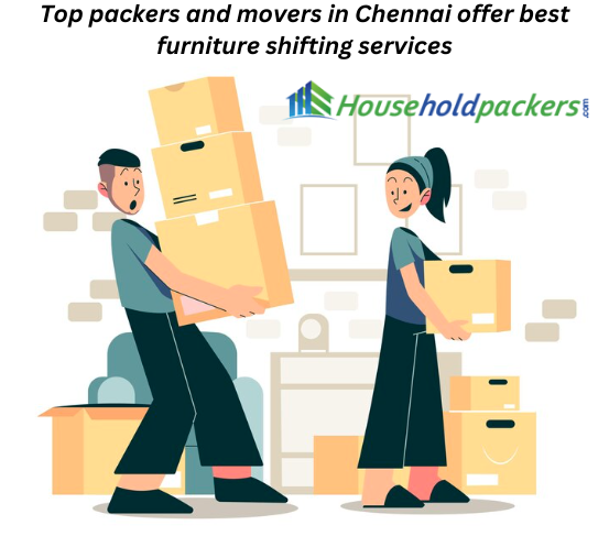 Top Packers and Movers in Chennai Offer Best Furniture Shifting Services