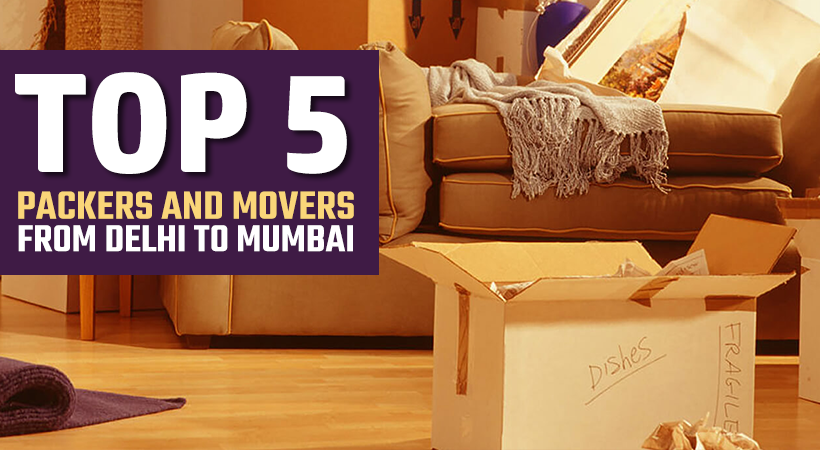 Top 5 Packers and Movers from Delhi to Mumbai