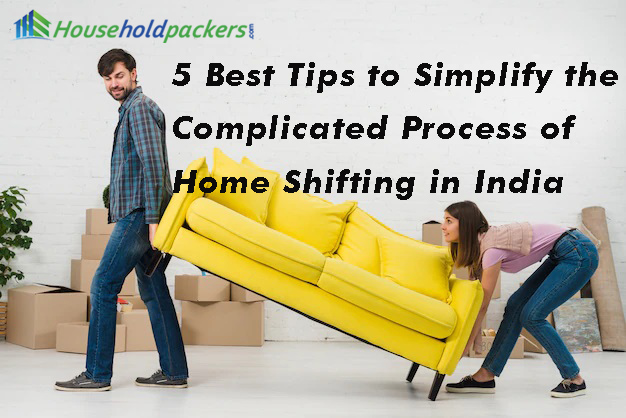 5 Best Tips to Simplify the Complicated Process of Home Shifting in India
