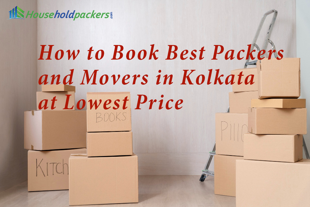 How to Book Best Packers and Movers in Kolkata at Lowest Price ?
