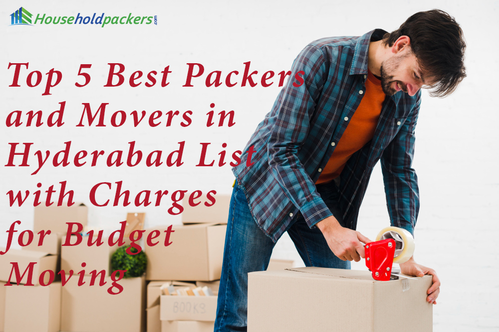 Top 5 Best Packers and Movers in Hyderabad List with Charges for Budget Moving
