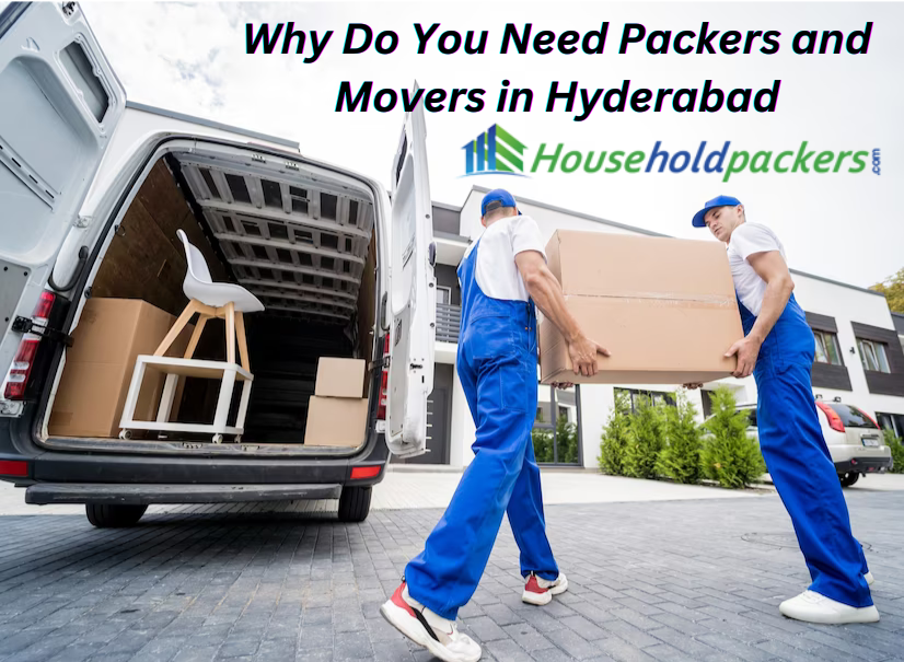 Why Do You Need Packers and Movers in Hyderabad?