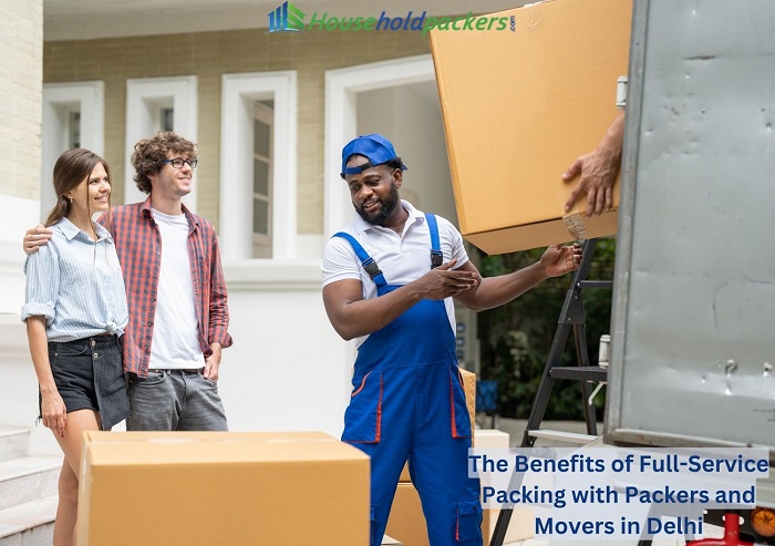 The Benefits of Full-Service Packing with Packers and Movers in Delhi