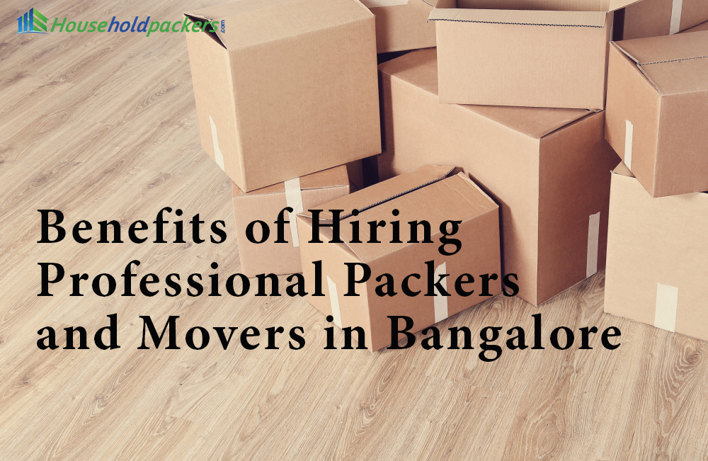 Benefits of Hiring Professional Packers and Movers in Bangalore 