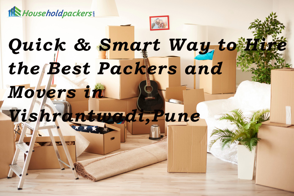 Quick & Smart Way to Hire the Best Packers and Movers in Vishrantwadi, Pune