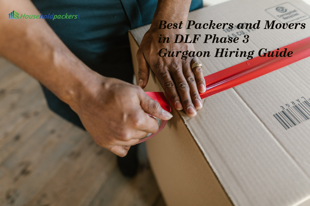 Best Packers and Movers in DLF Phase 3 Gurgaon Hiring Guide