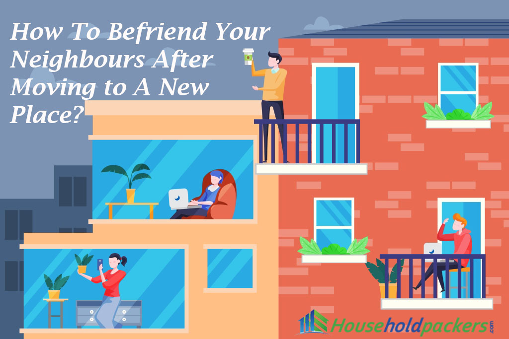 How To Befriend Your Neighbours After Moving to A New Place? 