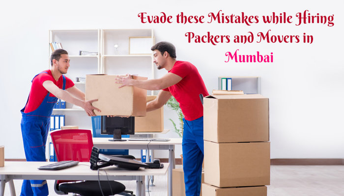 Evade these mistakes while hiring packers and movers in Mumbai