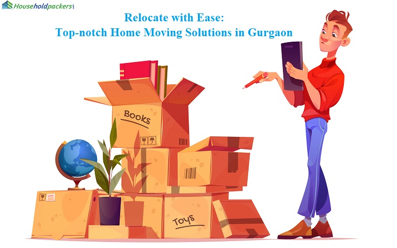 Relocate with Ease: Top-notch Home Moving Solutions in Gurgaon