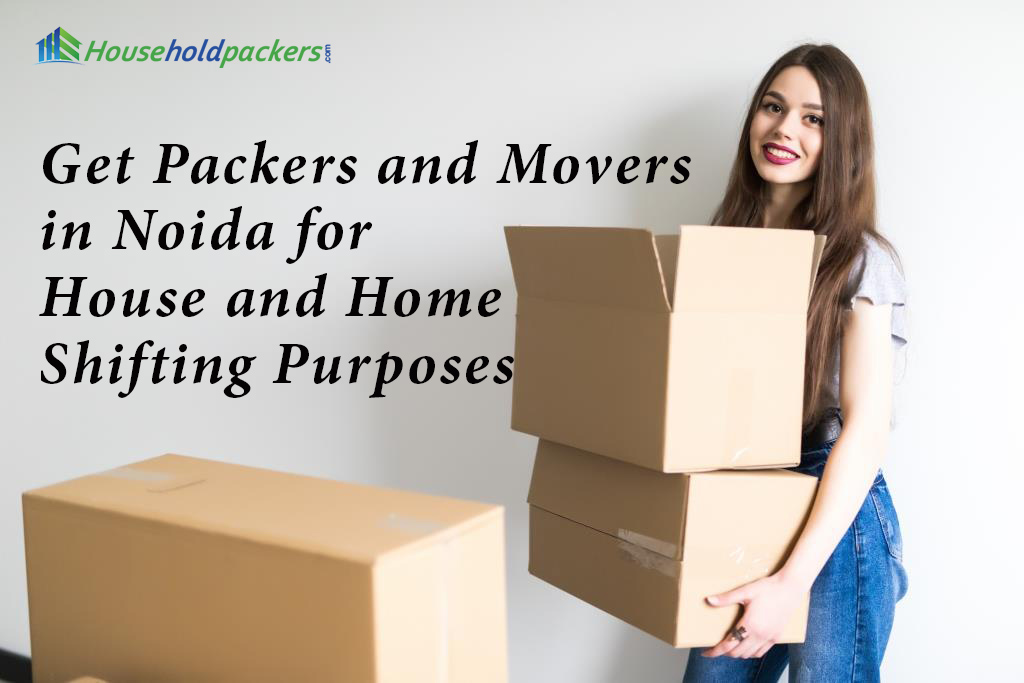 Get Packers and Movers in Noida for House and Home Shifting Purposes