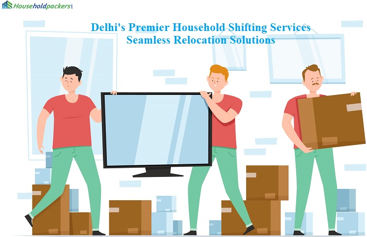 Delhis Premier Household Shifting Services Seamless Relocation Solutions