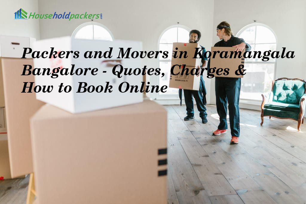 Packers and Movers in Koramangala Bangalore - Quotes, Charges & How to Book Online