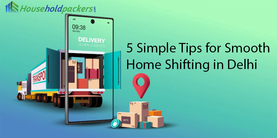 5 Simple Tips for Smooth Home Shifting in Delhi 	
