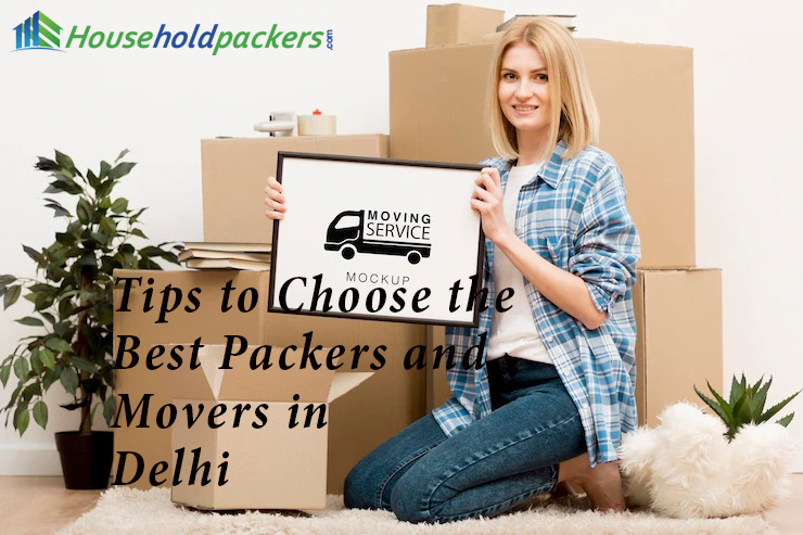 Tips to Choose the Best Packers and Movers in Delhi