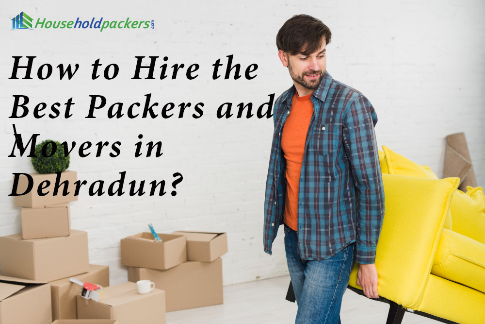 How to Hire the Best Packers and Movers in Dehradun?