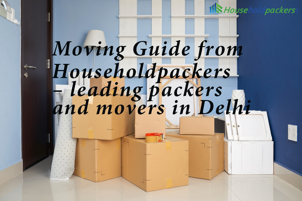 Moving Guide from Householdpackers from leading packers and movers in Delhi
