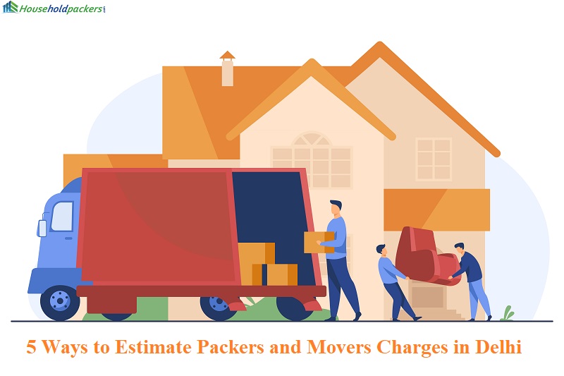 5 Ways to Estimate Packers and Movers Charges in Delhi