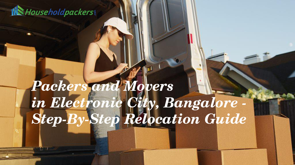 Packers and Movers in Electronic City, Bangalore - Step-By-Step Relocation Guide