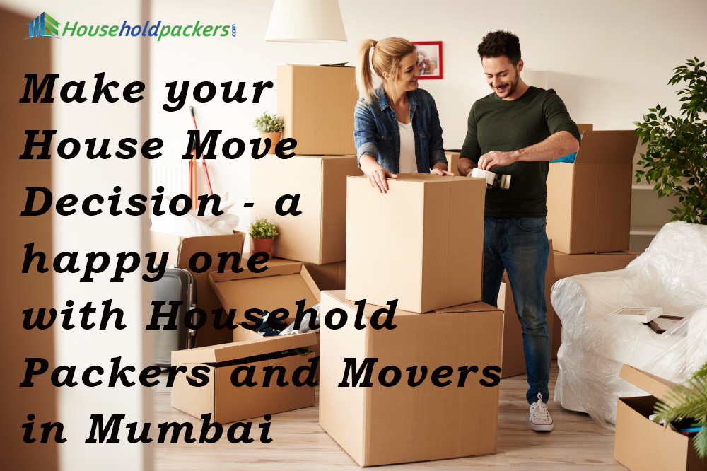 Make your House Move Decision - a happy one with Household Packers and Movers in Mumbai
