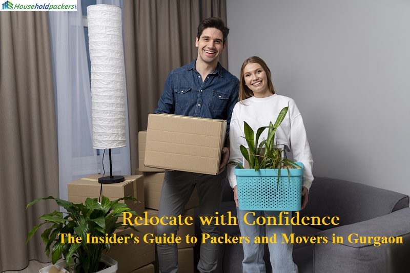 Relocate with Confidence: The Insider Guide to Packers and Movers in Gurgaon